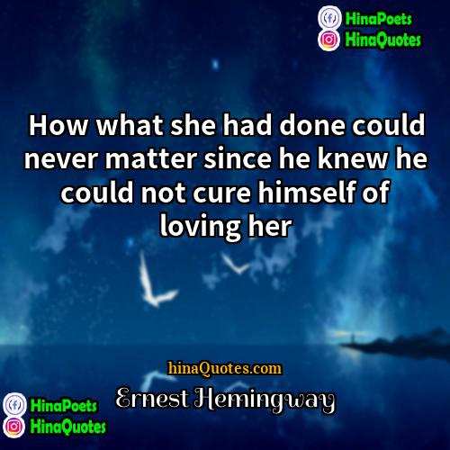 Ernest Hemingway Quotes | How what she had done could never